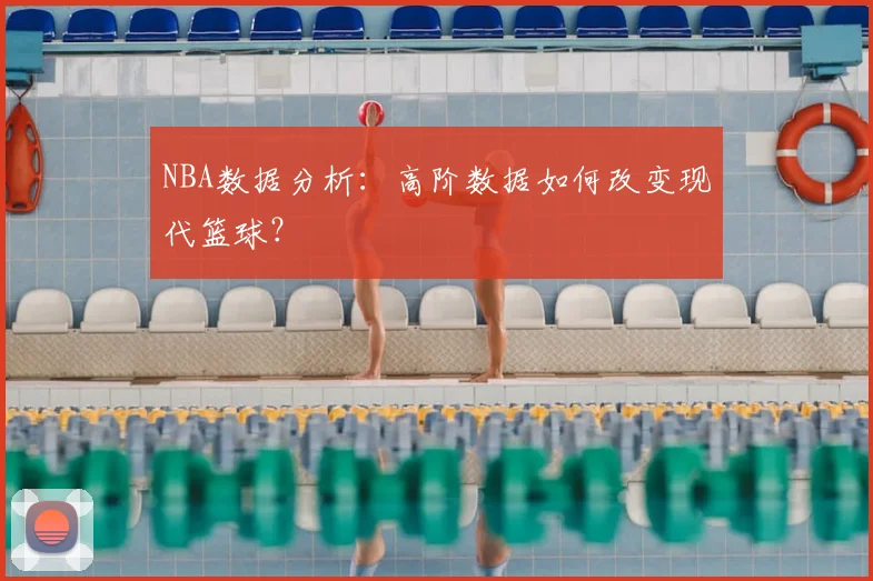 NBA数据分析：高阶数据如何改变现代篮球？