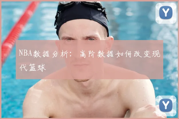NBA数据分析：高阶数据如何改变现代篮球