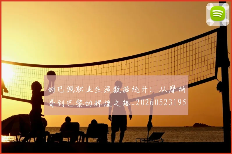 姆巴佩职业生涯数据统计：从摩纳哥到巴黎的辉煌之路_20260523195656